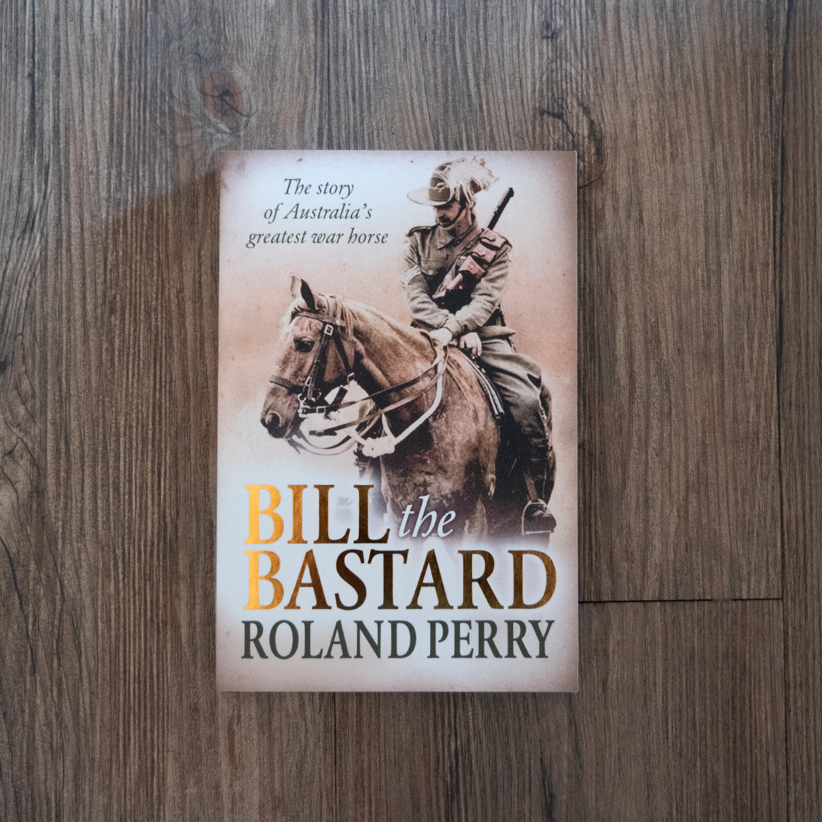Bill the Bastard book  - The story of Australia's greatest war horse by Roland Perry